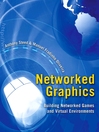 Networked Graphics (eBook): Building Networked Games and Virtual Environments